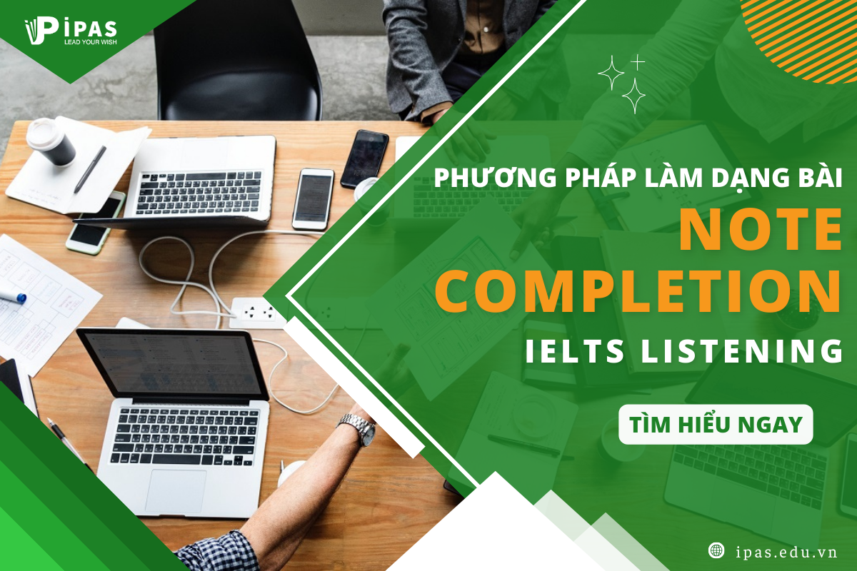 PHƯƠNG PHÁP LÀM DẠNG BÀI NOTE COMPLETION TRONG IELTS LISTENING