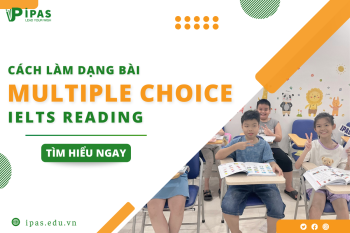 CÁCH LÀM DẠNG BÀI MULTIPLE CHOICE HIỆU QUẢ TRONG IELTS READING