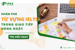 HỌC TỪ VỰNG IELTS TRONG GIAO TIẾP HÀNG NGÀY