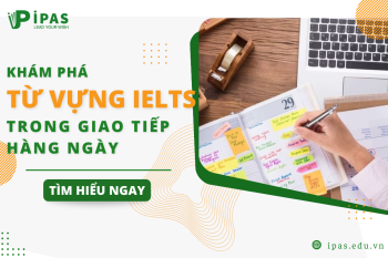 HỌC TỪ VỰNG IELTS TRONG GIAO TIẾP HÀNG NGÀY
