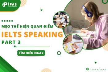 MẸO THỂ HIỆN QUAN ĐIỂM TRONG IELTS SPEAKING PART 3 HIỆU QUẢ